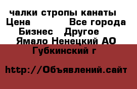 чалки стропы канаты › Цена ­ 1 300 - Все города Бизнес » Другое   . Ямало-Ненецкий АО,Губкинский г.